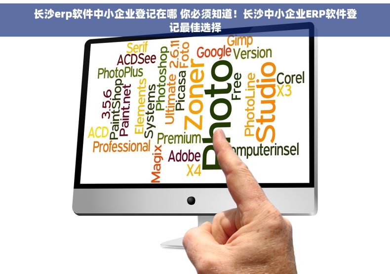 长沙erp软件中小企业登记在哪 你必须知道！长沙中小企业ERP软件登记最佳选择