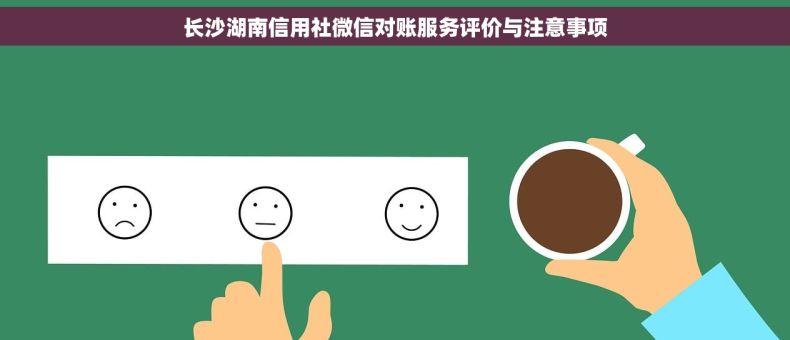 长沙湖南信用社微信对账服务评价与注意事项