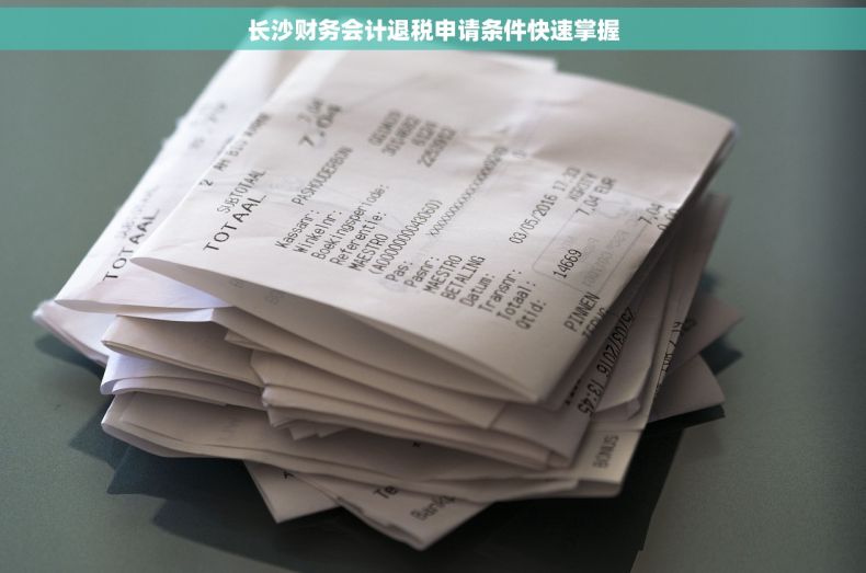 长沙财务会计退税申请条件快速掌握