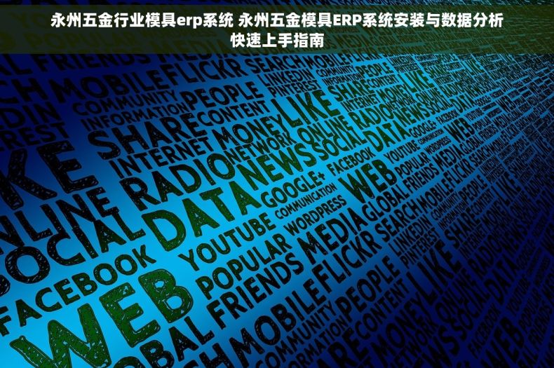 永州五金行业模具erp系统 永州五金模具ERP系统安装与数据分析快速上手指南