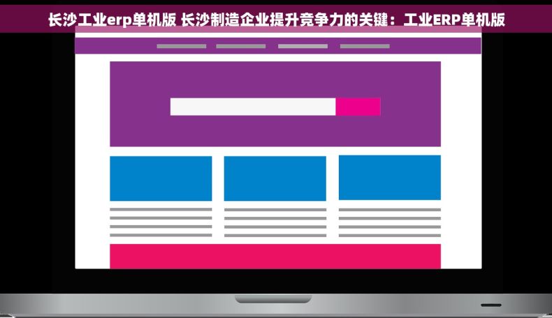 长沙工业erp单机版 长沙制造企业提升竞争力的关键：工业ERP单机版