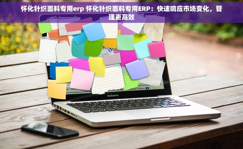 怀化针织面料专用erp 怀化针织面料专用ERP：快速响应市场变化，管理更高效