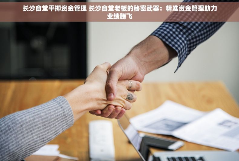 长沙食堂平抑资金管理 长沙食堂老板的秘密武器：精准资金管理助力业绩腾飞