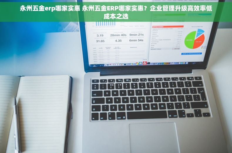 永州五金erp哪家实惠 永州五金ERP哪家实惠？企业管理升级高效率低成本之选