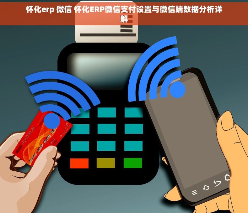 怀化erp 微信 怀化ERP微信支付设置与微信端数据分析详解