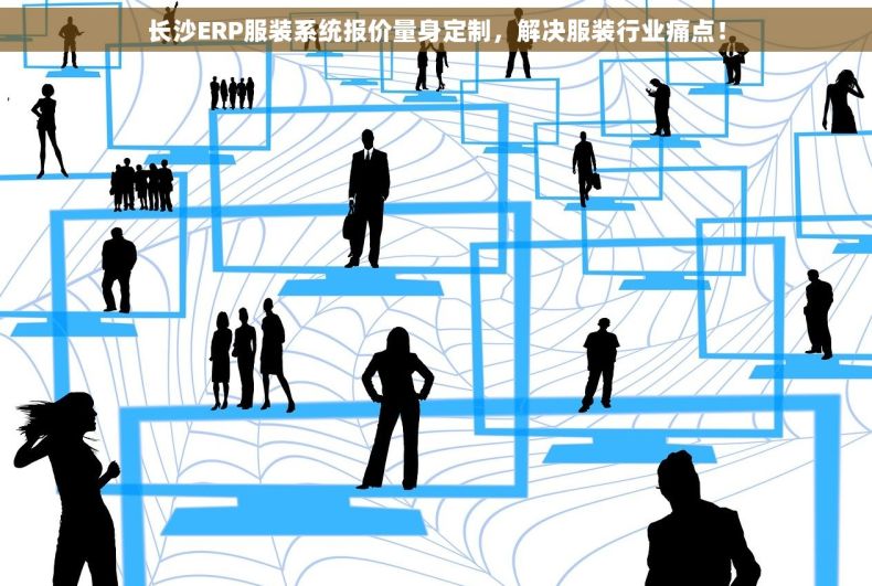长沙ERP服装系统报价量身定制，解决服装行业痛点！