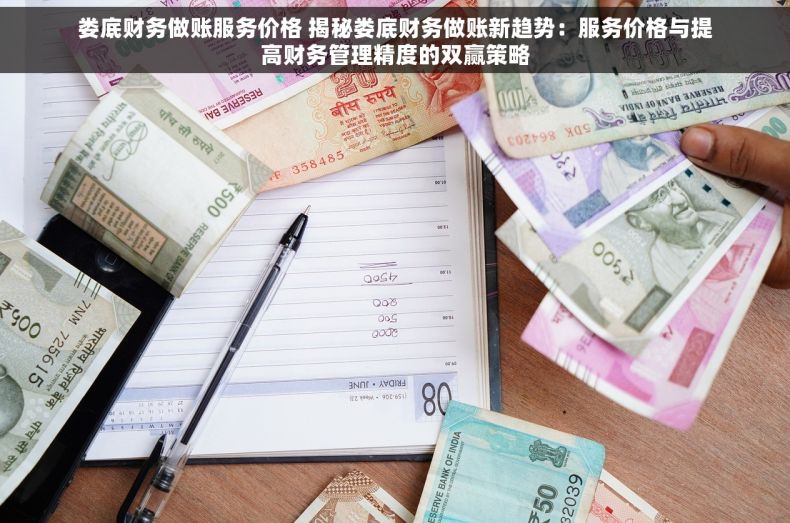 娄底财务做账服务价格 揭秘娄底财务做账新趋势：服务价格与提高财务管理精度的双赢策略