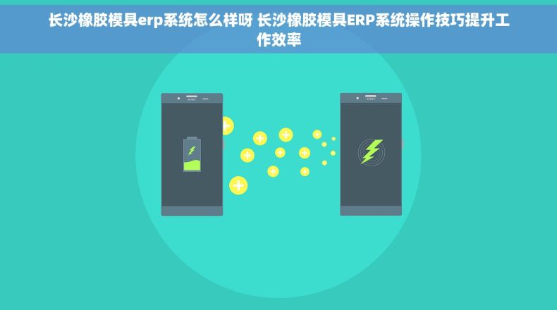 长沙橡胶模具erp系统怎么样呀 长沙橡胶模具ERP系统操作技巧提升工作效率
