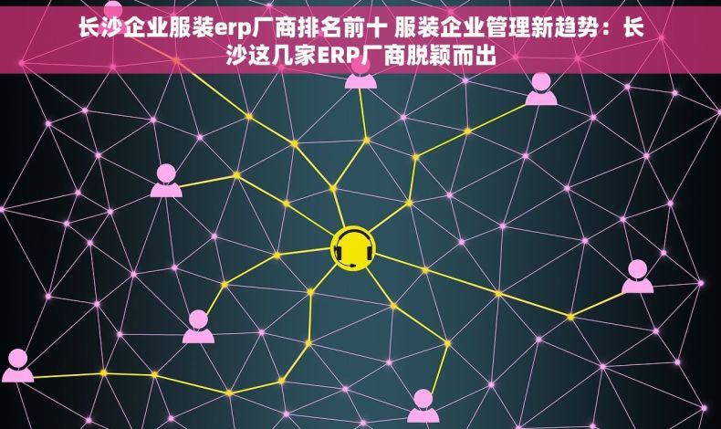 长沙企业服装erp厂商排名前十 服装企业管理新趋势：长沙这几家ERP厂商脱颖而出