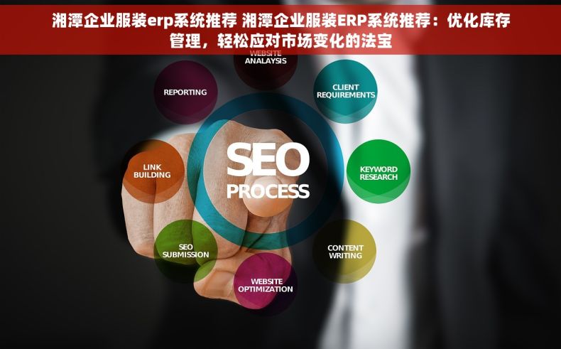 湘潭企业服装erp系统推荐 湘潭企业服装ERP系统推荐：优化库存管理，轻松应对市场变化的法宝