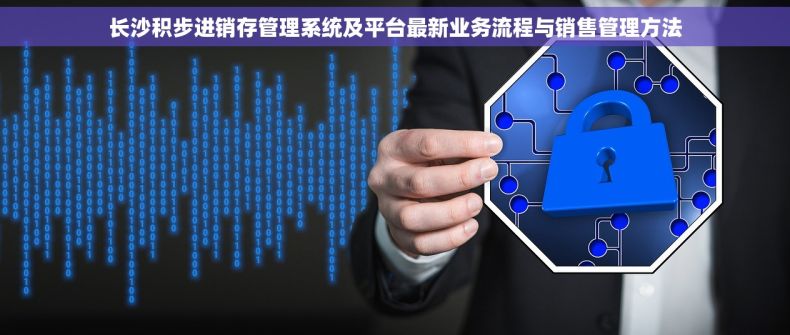 长沙积步进销存管理系统及平台最新业务流程与销售管理方法