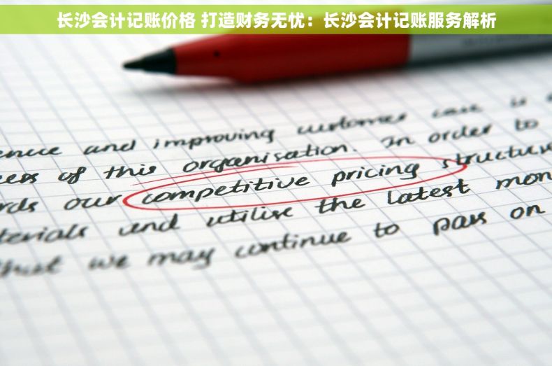 长沙会计记账价格 打造财务无忧：长沙会计记账服务解析