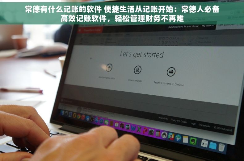 常德有什么记账的软件 便捷生活从记账开始：常德人必备高效记账软件，轻松管理财务不再难