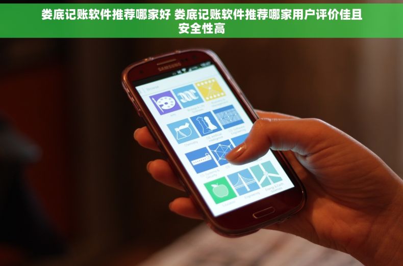 娄底记账软件推荐哪家好 娄底记账软件推荐哪家用户评价佳且安全性高