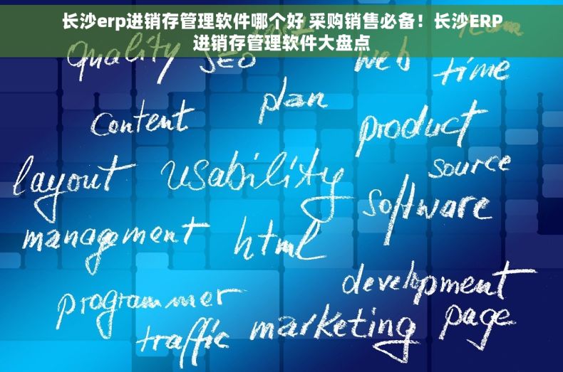 长沙erp进销存管理软件哪个好 采购销售必备！长沙ERP进销存管理软件大盘点
