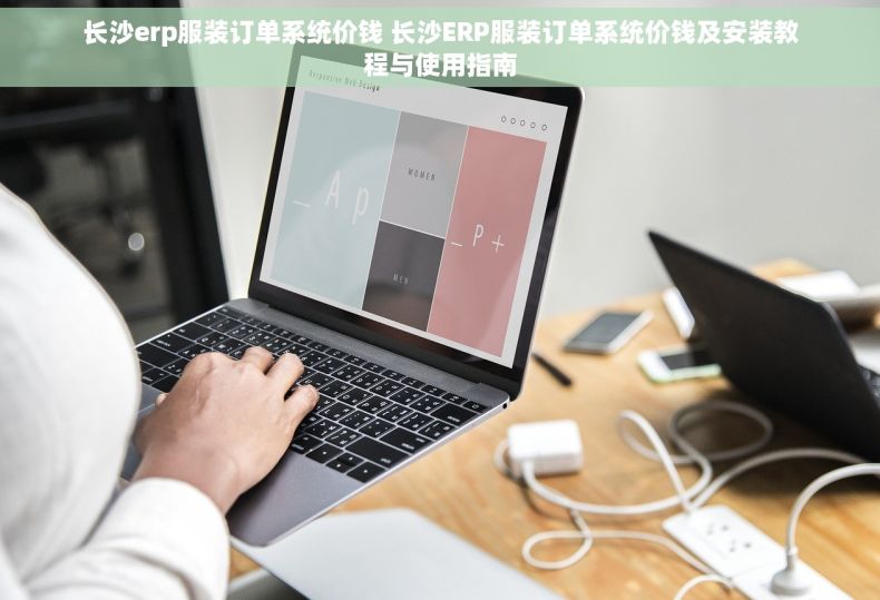 长沙erp服装订单系统价钱 长沙ERP服装订单系统价钱及安装教程与使用指南