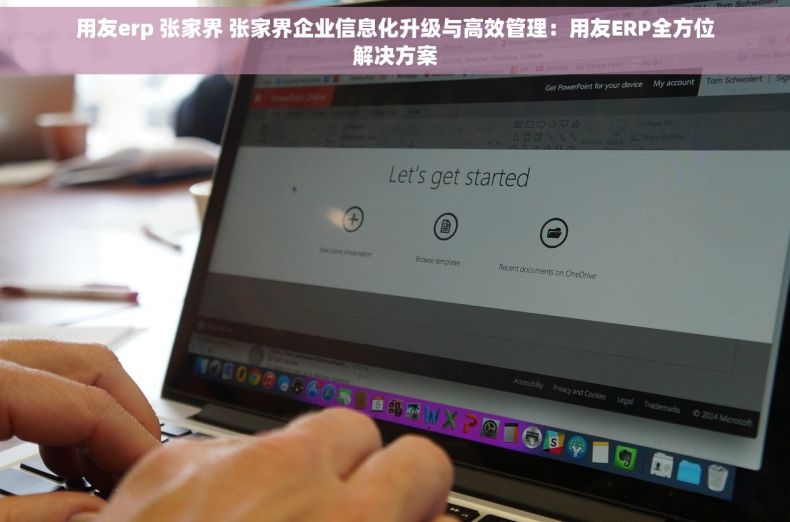用友erp 张家界 张家界企业信息化升级与高效管理：用友ERP全方位解决方案