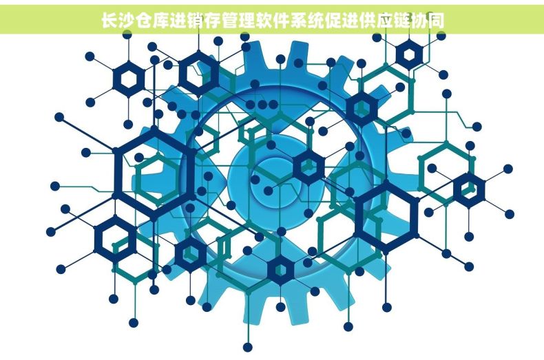 长沙仓库进销存管理软件系统促进供应链协同