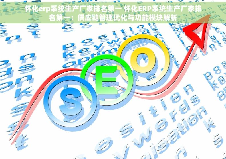 怀化erp系统生产厂家排名第一 怀化ERP系统生产厂家排名第一：供应链管理优化与功能模块解析