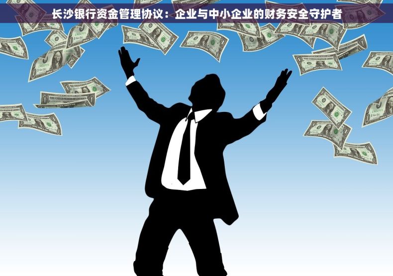 长沙银行资金管理协议：企业与中小企业的财务安全守护者