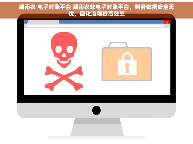 湖南农 电子对账平台 湖南农业电子对账平台，财务数据安全无忧，简化流程提高效率