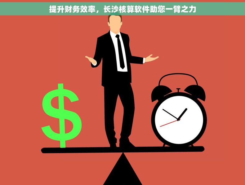 提升财务效率，长沙核算软件助您一臂之力