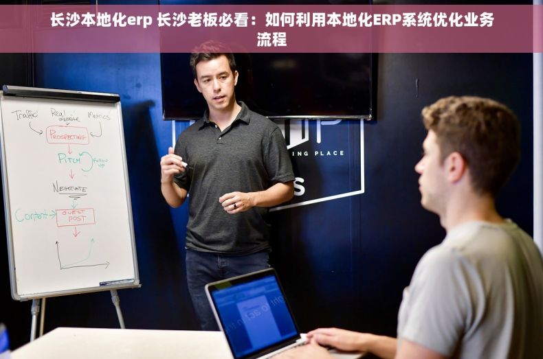 长沙本地化erp 长沙老板必看：如何利用本地化ERP系统优化业务流程