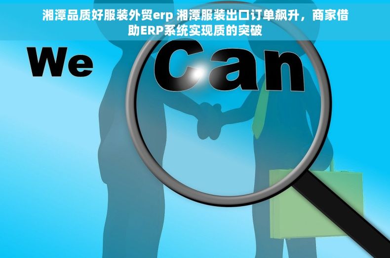 湘潭品质好服装外贸erp 湘潭服装出口订单飙升，商家借助ERP系统实现质的突破