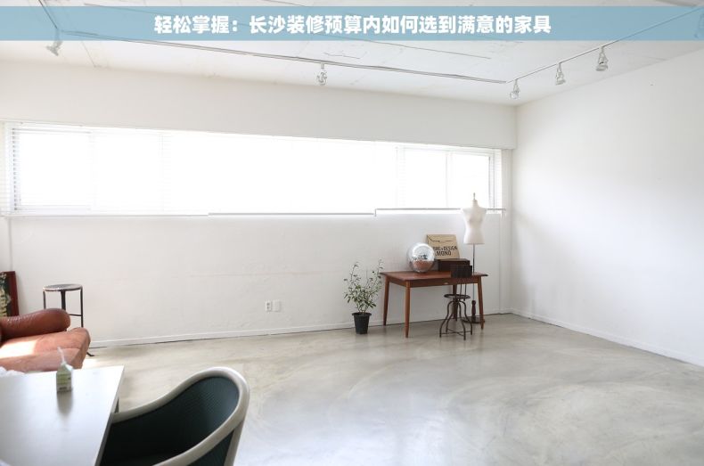 轻松掌握：长沙装修预算内如何选到满意的家具