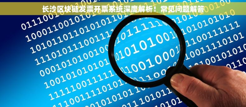 长沙区块链发票开票系统深度解析！常见问题解答