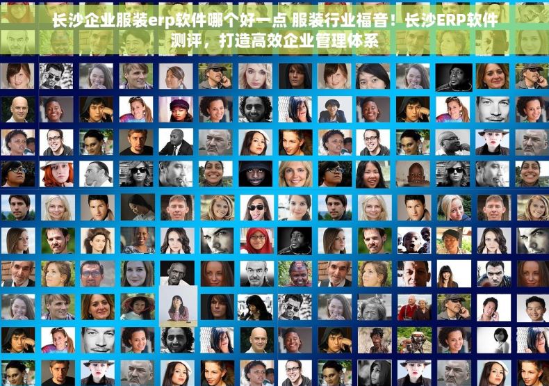 长沙企业服装erp软件哪个好一点 服装行业福音！长沙ERP软件测评，打造高效企业管理体系