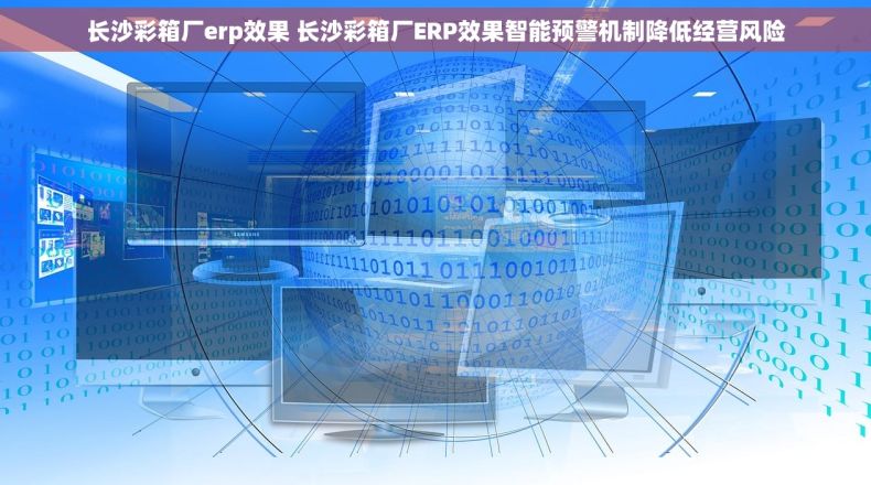 长沙彩箱厂erp效果 长沙彩箱厂ERP效果智能预警机制降低经营风险