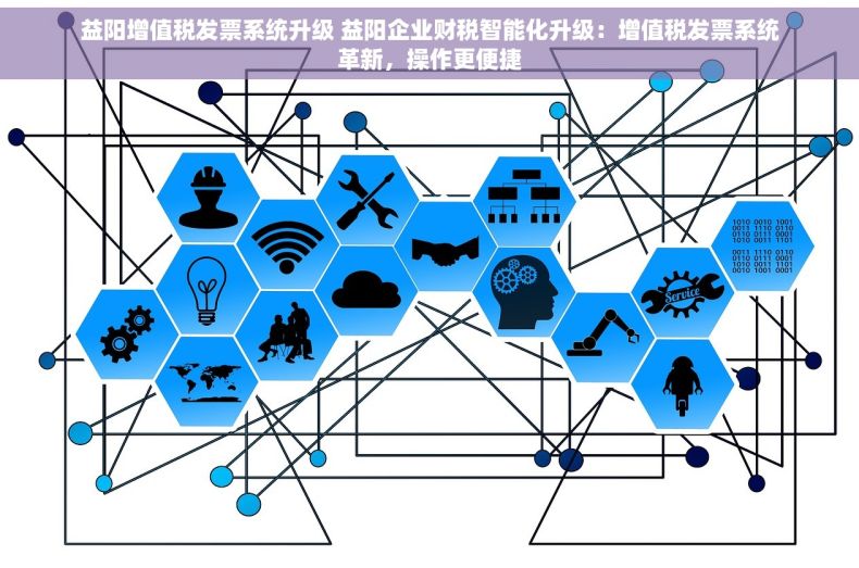 益阳增值税发票系统升级 益阳企业财税智能化升级：增值税发票系统革新，操作更便捷