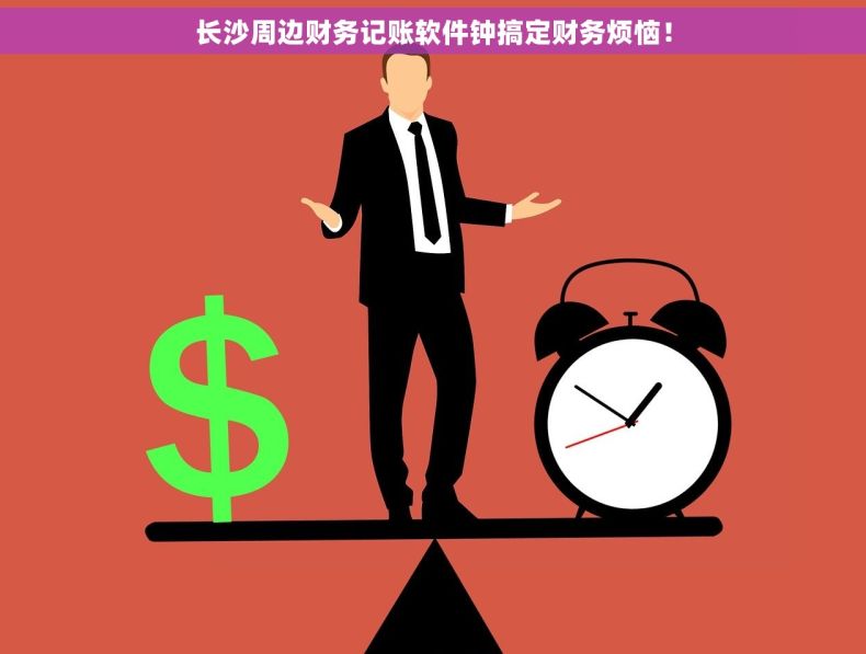 长沙周边财务记账软件钟搞定财务烦恼！