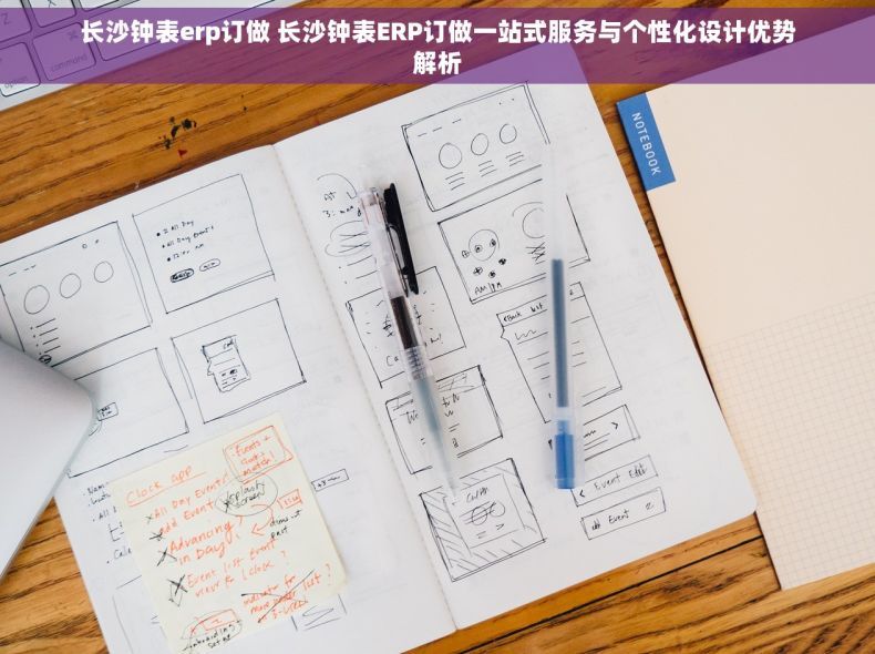 长沙钟表erp订做 长沙钟表ERP订做一站式服务与个性化设计优势解析
