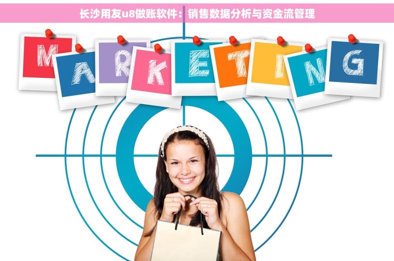 长沙用友u8做账软件：销售数据分析与资金流管理