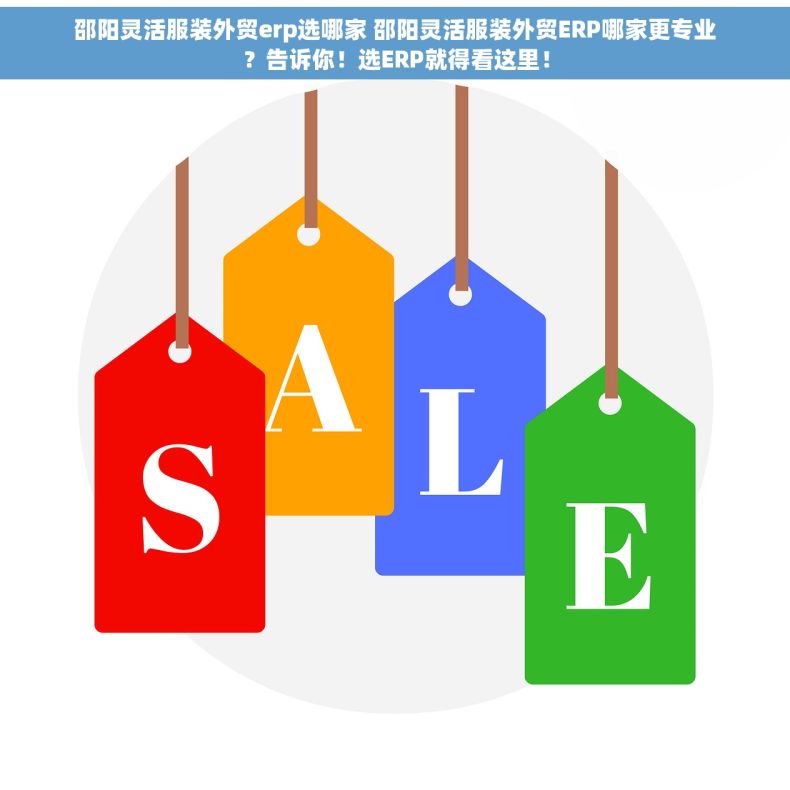 邵阳灵活服装外贸erp选哪家 邵阳灵活服装外贸ERP哪家更专业？告诉你！选ERP就得看这里！