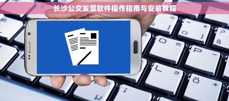 长沙公交发票软件操作指南与安装教程