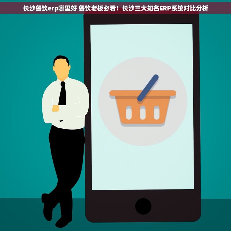 长沙餐饮erp哪里好 餐饮老板必看！长沙三大知名ERP系统对比分析