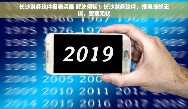 长沙财务软件报表清晰 解决烦恼！长沙财务软件，报表准确无误，管理无忧