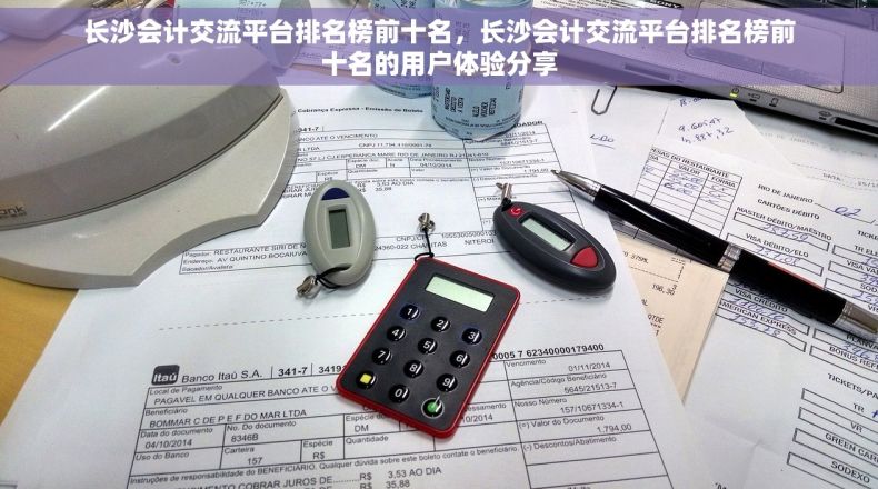 长沙会计交流平台排名榜前十名，长沙会计交流平台排名榜前十名的用户体验分享