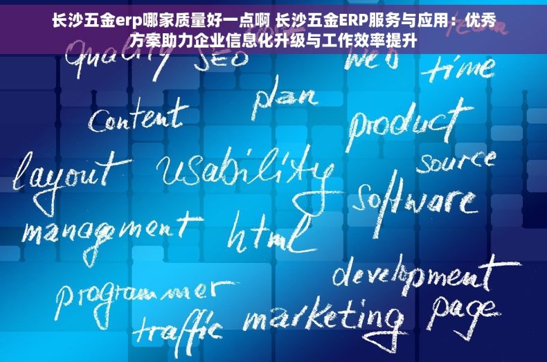 长沙五金erp哪家质量好一点啊 长沙五金ERP服务与应用：优秀方案助力企业信息化升级与工作效率提升