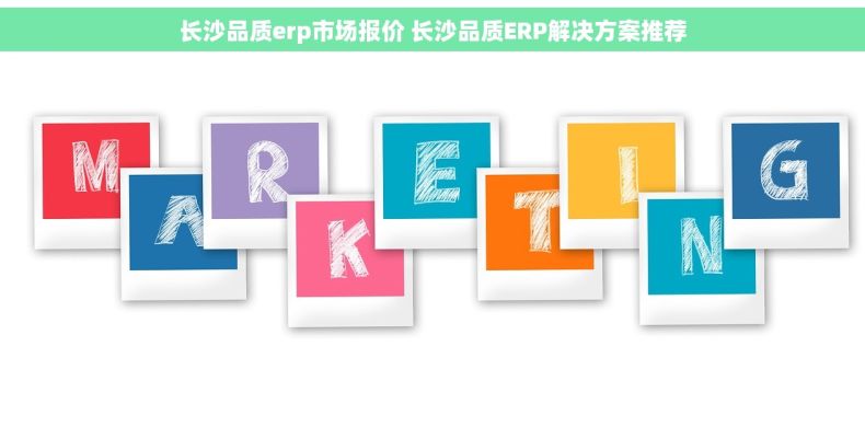 长沙品质erp市场报价 长沙品质ERP解决方案推荐