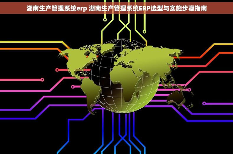 湖南生产管理系统erp 湖南生产管理系统ERP选型与实施步骤指南