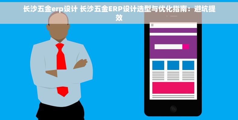 长沙五金erp设计 长沙五金ERP设计选型与优化指南：避坑提效