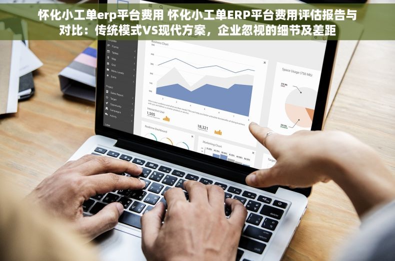 怀化小工单erp平台费用 怀化小工单ERP平台费用评估报告与对比：传统模式VS现代方案，企业忽视的细节及差距