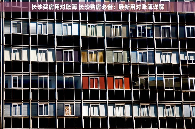 长沙买房用对账簿 长沙购房必备：最新用对账簿详解