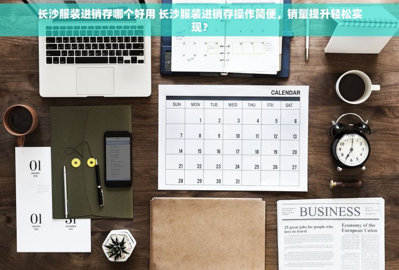 长沙服装进销存哪个好用 长沙服装进销存操作简便，销量提升轻松实现？