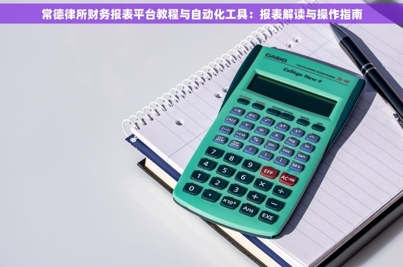 常德律所财务报表平台教程与自动化工具：报表解读与操作指南