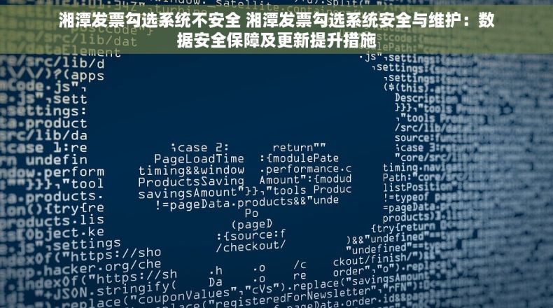 湘潭发票勾选系统不安全 湘潭发票勾选系统安全与维护：数据安全保障及更新提升措施